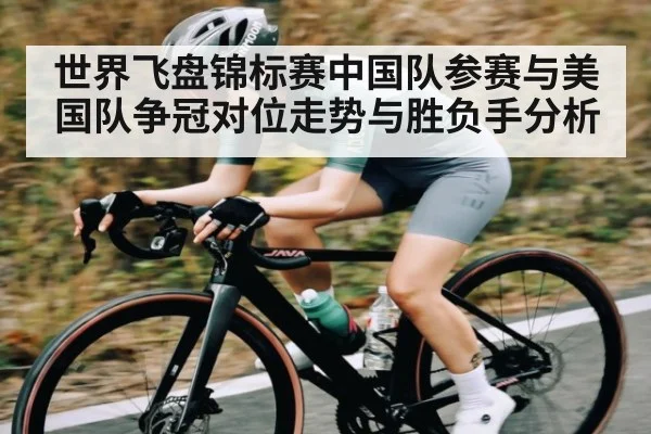 世界飞盘锦标赛中国队参赛与美国队争冠对位走势与胜负手分析